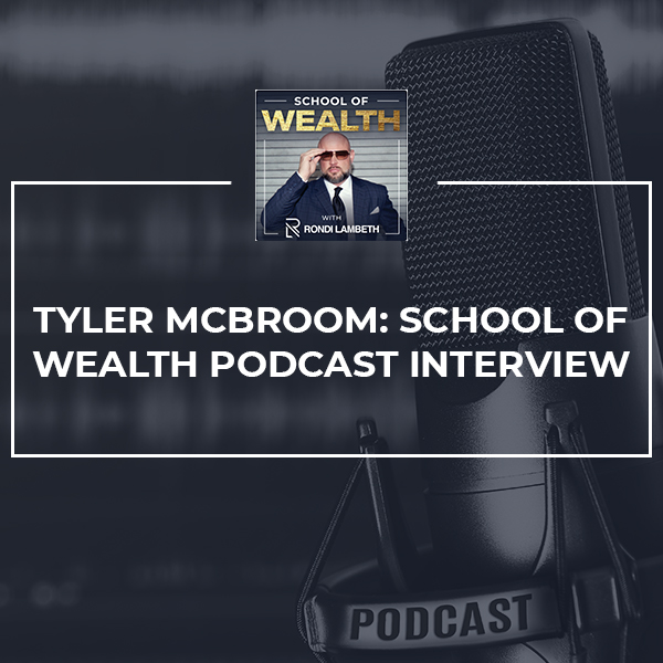 Tyler McBroom: School Of Wealth Podcast Interview